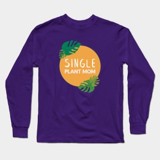 Single Plant Mom | Gifts for plant lovers Long Sleeve T-Shirt